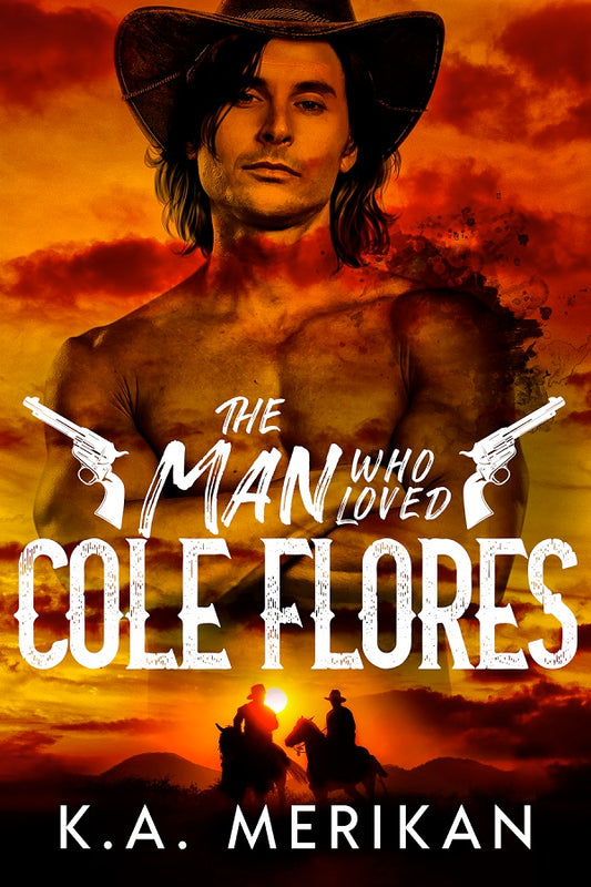 The Man Who Loved Cole Flores (Dig Two Graves Book 1) by K.A. Merikan